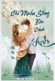 Chỉ Muốn Sống Bên Cạnh Anh