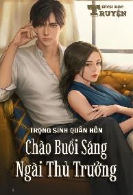 Trọng Sinh Quân Hôn: Chào Buổi Sáng, Ngài Thủ Trưởng